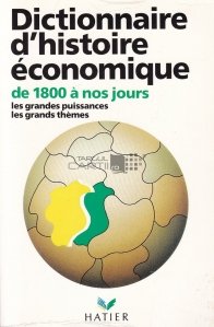 Dictionnaire d'histoire economique de 1800 a nos jours / Dictionar de istorie economica de la 1800 pana in prezent