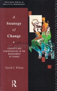 A strategy of Change / O strategie pentru schimbare - Concepte si controverse in gestionarea schimbarii