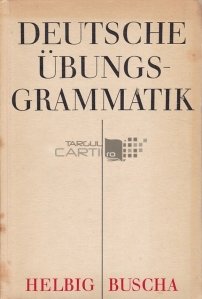 Deutsche Ubungsgrammatik / Exercitii de Gramatica ale Limbii Germane