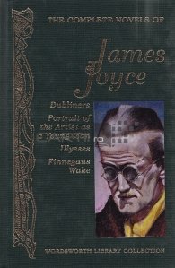 The complete novels of James Joyce / Romanele complete ale lui James Joyce: Dubliners. Portretul tanarului Ulise. Finnegans Wake