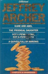 Kane and Abel. The Prodigal daughter. Not a penny more, not a penny less. A quiver full of arrows / Cain si Abel, Nici un banut in plus, nici un banut in minus. O tolba plina cu sageti