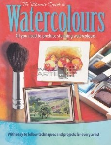 The ultimate guide to watercolours / Ghidul suprem pentru acuarele: Tot ce ai nevoie pentru a produce acuarele uimitoare