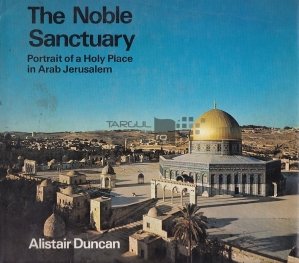 The Noble Sanctuary / Sanctuarul nobil: Portretul unui loc sfant din Ierusalimul arab