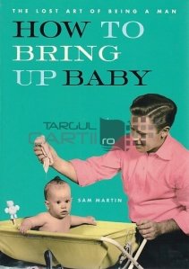 How to bring up baby / Cum sa cresti copilul