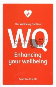 WQ. The Wellbeing Quotient. Enhancing your wellbeing / Cota de bunastare: Imbunatatirea starii de bine
