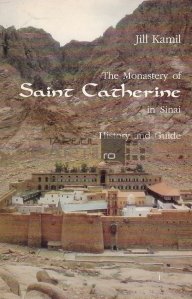 The monastery of Saint Catherine in Sinai / Manastirea Sfintei Ecaterina de pe muntele Sinai. Istorie si ghid