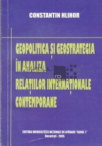 Geopolitica si geostrategia in analiza relatiilor internationale contemporane