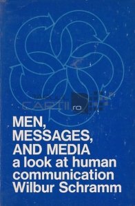Men, messages, and media / Oameni, mesaje si media: o privire asupra comunicarii umane