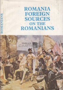 Romania. Foreign sources on the Romanians / Romania. Documente straine despre romani