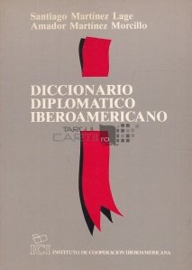 Diccionario diplomatico iberoamericano / Dictionar diplomatic iberoamerican