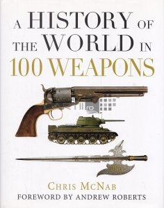 A history of the world in 100 weapons / O istorie a lumii în 100 de arme