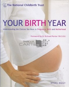 Your Birth Year - Understanding The Choices You Have In Pregnancy, Birth And Motherhood