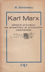 Karl Marx. Despre procesul de ansamblu al productiei capitaliste
