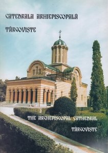 Catedrala arhiepiscopala Targoviste/ The archiepiscopal cathedral Targoviste