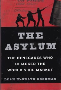The Asylum / Azilul. Renegatii care au deturnat piata mondiala a petrolului
