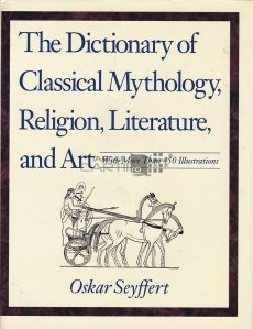 The Dictionary of Classical Mythology, Religion, Literature and Art / Dictionarul mitologiei clasice, religiei, literaturii si artei