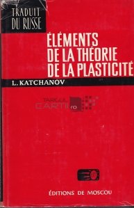Elements de la theorie de la plasticite / Elemente ale teoriei plasticitatii