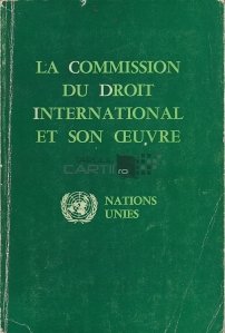 Le commission du droit international et son oeuvre / Comisia de drept international si activitatea sa