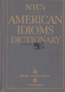 American idioms dictionary / Dictionarul de expresii americane NTC
