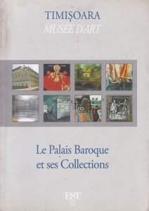 Le Palais Baroque et ses Collections / Palatul Baroc si colectiile sale