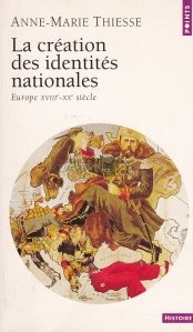 La creation des identites nationales / Creatia identitatilor nationale. Europa intre secolele XVIII-XX
