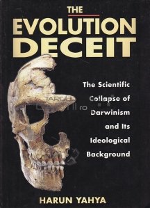 The evolution deceit / Evolutia inselaciunii. Colapsul stiintific al dawinismului si fondul sau ideologic