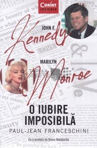 John F. Kennedy - Marilyn Monroe. O iubire imposibila