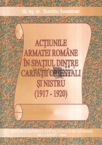 Actiunile armatei romane in spatiul dintre Carpatii Orientali si Nistru (1917 - 1920)