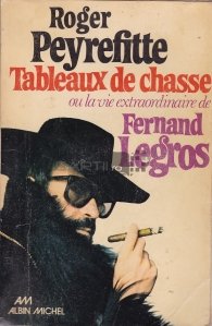 Tableaux de chasse / Tabla de sah, Sau viata extraordinara a lui Fernand Legros