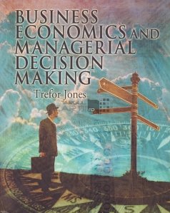 Business economics and managerial decision making / Economie de afaceri si luarea deciziilor manageriale