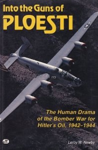 Into the guns of Ploesti / In armele Ploestiului. Drama umana a bombardierului de razboi pentru uleiul lui Hitler 1942-1944
