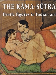 The kama-sutra / Figuri erotice in arta Indiana