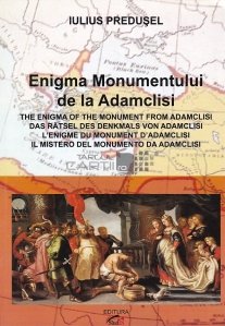 Enigma monumentului de la Adamclisi/ Das ratsel des denkmals von Adamclisi/L'enigme du monument d'Adamclisi/Il mistero del monumento da Adamclisi