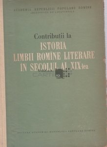 Contributii la istoria limbii romane literare in secolul al XIX-lea