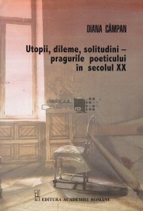 Utopii, dileme, sotiludini- pragurile poeticului in secolul XX