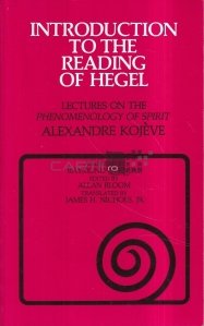 Introduction to the Reading of Hegel. Lectures on the Phenomenology of Spirit / Introducere in lectura lui Hegel. Prelegeri despre Fenomenologia Spiritului