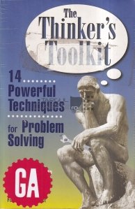 The Thinker's Toolkit / Trusa de instrumente a ganditorului: Paisprezece tehnici puternice pentru rezolvarea problemelor