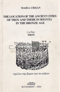 The Location the Ancient Cities of Troy and Thebe in Boeotia in their Bronze Age / Locul oraselor antice din Troia si Teba in Boeotia in Epoca de Bronz