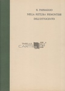 Il Paessaggio Nella Pittura Piemontese Dell'Ottocento / Peisajul în pictura piemonteză din secolul al XIX-lea