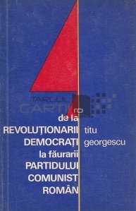 De la Revolutionarii democrati la faurarii Partidului Comunist Roman