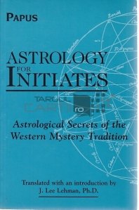 Astrology for Initiates / Astrologia pentru initiati. Secrete astrologice ale misterelor traditiei vestice