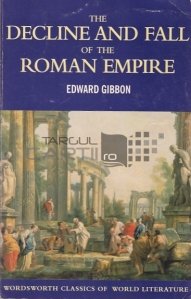 The Decline and Fall of The Roman Empire / Declinul si caderea Imperiului Roman. 28 de capitole selectate