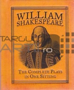 William Shakespeare: The Complete Plays in One Sitting / Opera completa intr-o singura editie