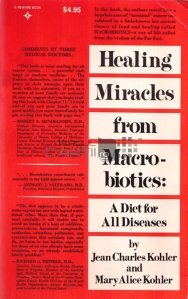 Healing miracles from macrobits / Vindecari miraculoase prin dieta macrobiotica. O dieta pentru toate bolile