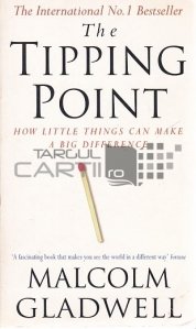 The Tipping Point / Punctul de cotitura. Cum lucrurile mici pot face o diferenta mare