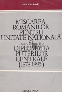 Miscarea romanilor pentru Unitate Nationala si Diplomatia Puterilor Centrale (1878-1895)