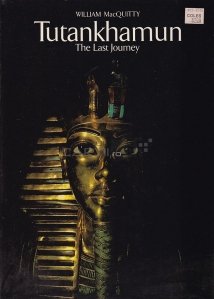 Tutankhamun / Tutankhamon. Ultima calatorie