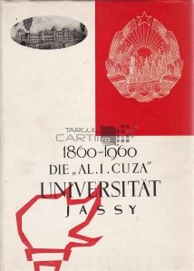 1860-1960. Die Al. I. Cuza University Jassy / 1860-1960. Universitatea Al. Ioan Cuza Iasi