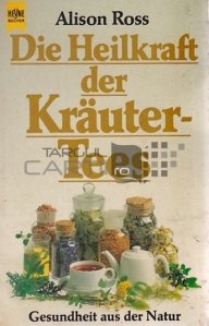 Die Heilkraft der Krauter-Tees / Puterea vindecatoare a ceaiurilor pe baza de plante. Sanatate din natura