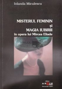 Misterul feminin si magia iubirii in opera lui Mircea Eliade